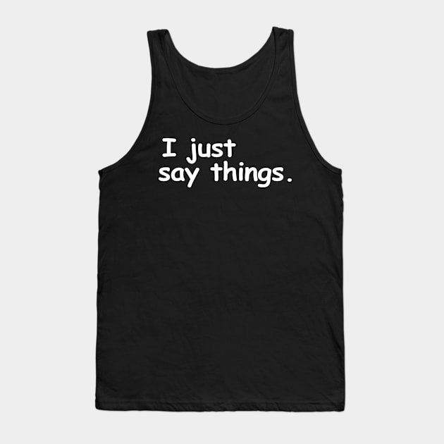 I just say things. Tank Top by HoustonProductions1